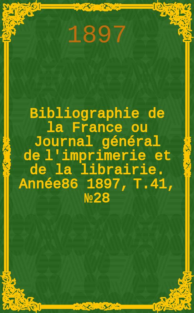 Bibliographie de la France ou Journal général de l'imprimerie et de la librairie. Année86 1897, T.41, №28