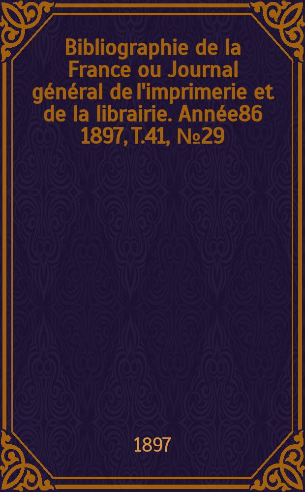 Bibliographie de la France ou Journal général de l'imprimerie et de la librairie. Année86 1897, T.41, №29