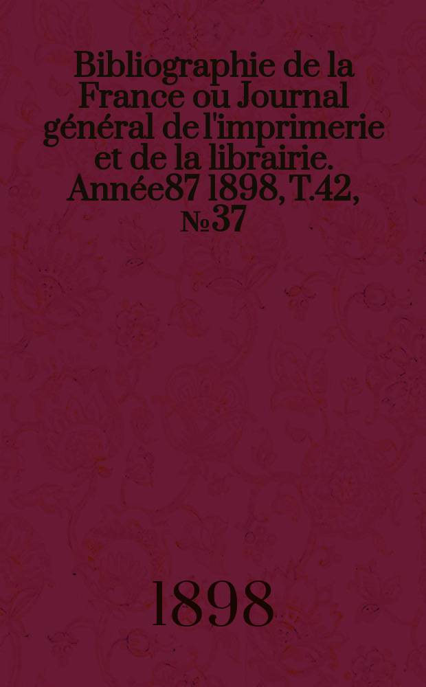 Bibliographie de la France ou Journal général de l'imprimerie et de la librairie. Année87 1898, T.42, №37