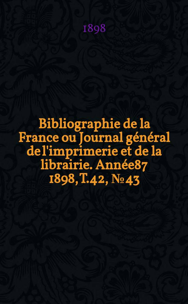 Bibliographie de la France ou Journal général de l'imprimerie et de la librairie. Année87 1898, T.42, №43