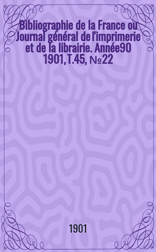 Bibliographie de la France ou Journal général de l'imprimerie et de la librairie. Année90 1901, T.45, №22