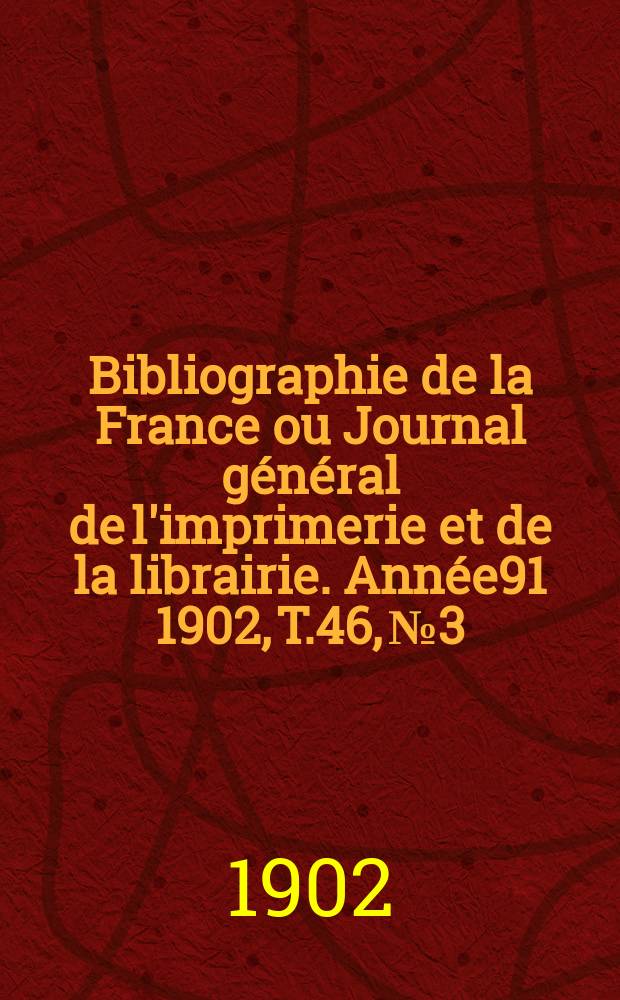 Bibliographie de la France ou Journal général de l'imprimerie et de la librairie. Année91 1902, T.46, №3