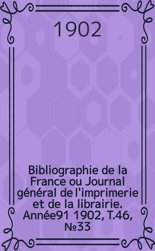 Bibliographie de la France ou Journal général de l'imprimerie et de la librairie. Année91 1902, T.46, №33