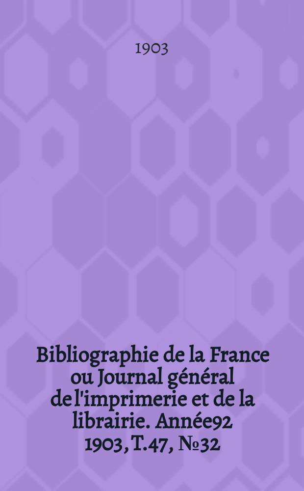 Bibliographie de la France ou Journal général de l'imprimerie et de la librairie. Année92 1903, T.47, №32