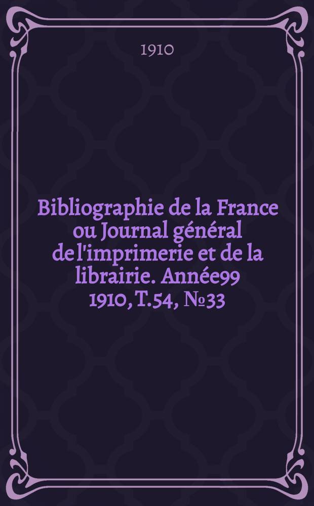 Bibliographie de la France ou Journal général de l'imprimerie et de la librairie. Année99 1910, T.54, №33