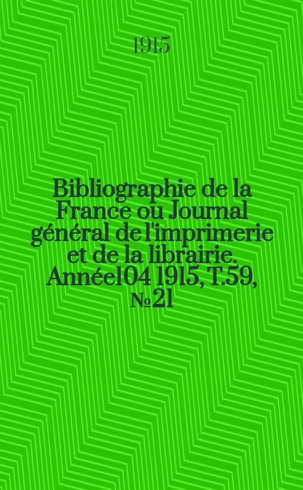 Bibliographie de la France ou Journal général de l'imprimerie et de la librairie. Année104 1915, T.59, №21