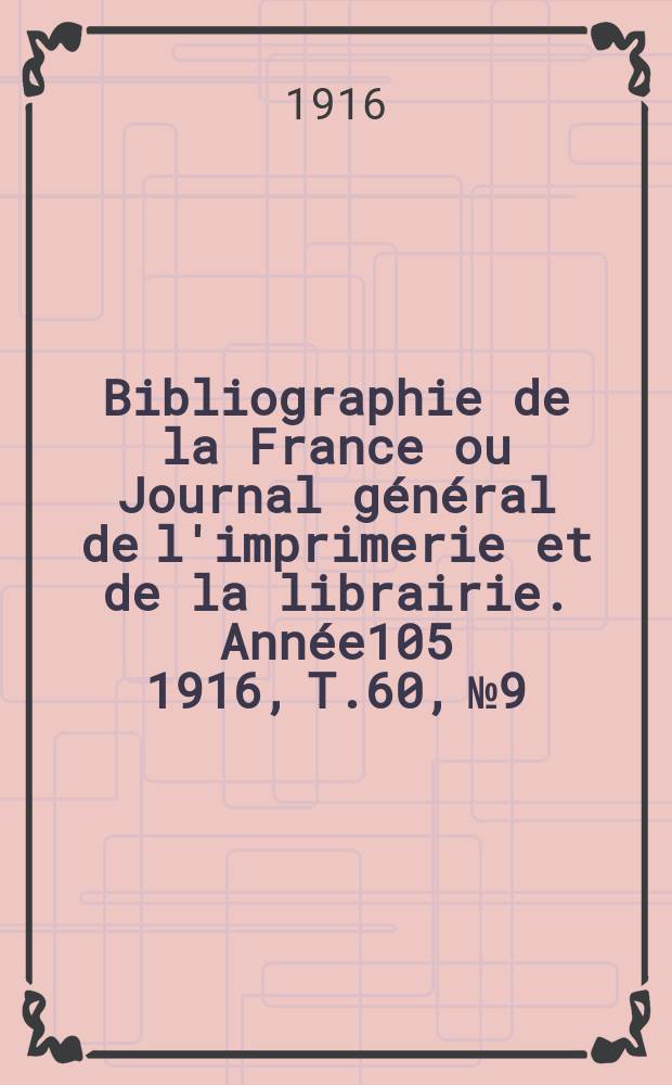 Bibliographie de la France ou Journal général de l'imprimerie et de la librairie. Année105 1916, T.60, №9
