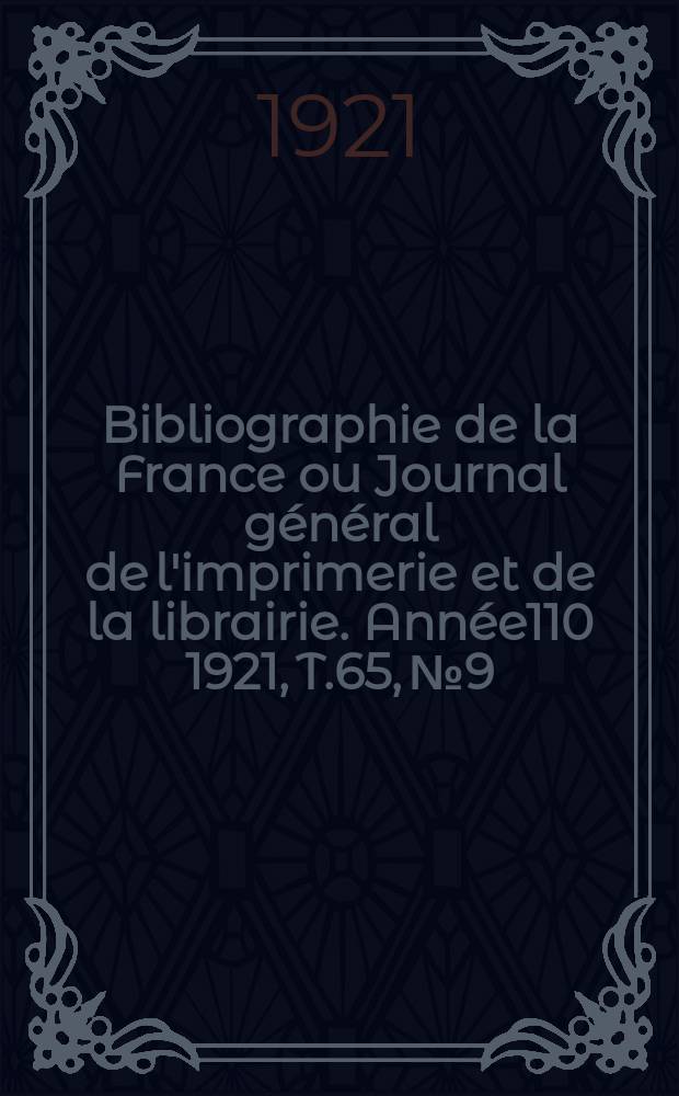 Bibliographie de la France ou Journal général de l'imprimerie et de la librairie. Année110 1921, T.65, №9