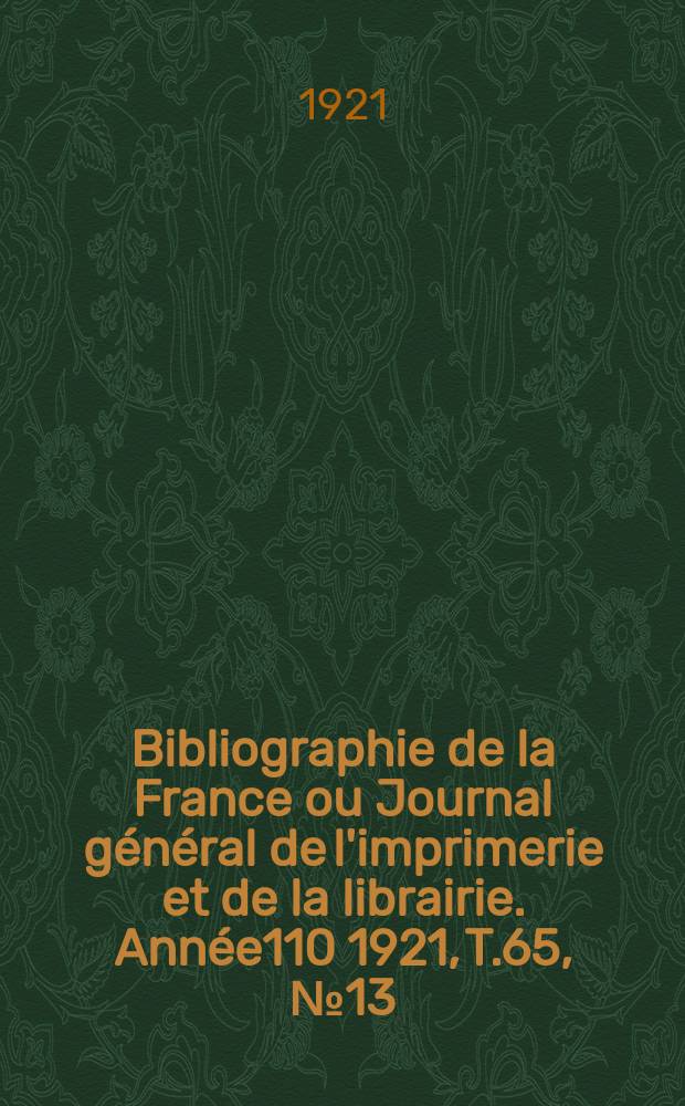 Bibliographie de la France ou Journal général de l'imprimerie et de la librairie. Année110 1921, T.65, №13