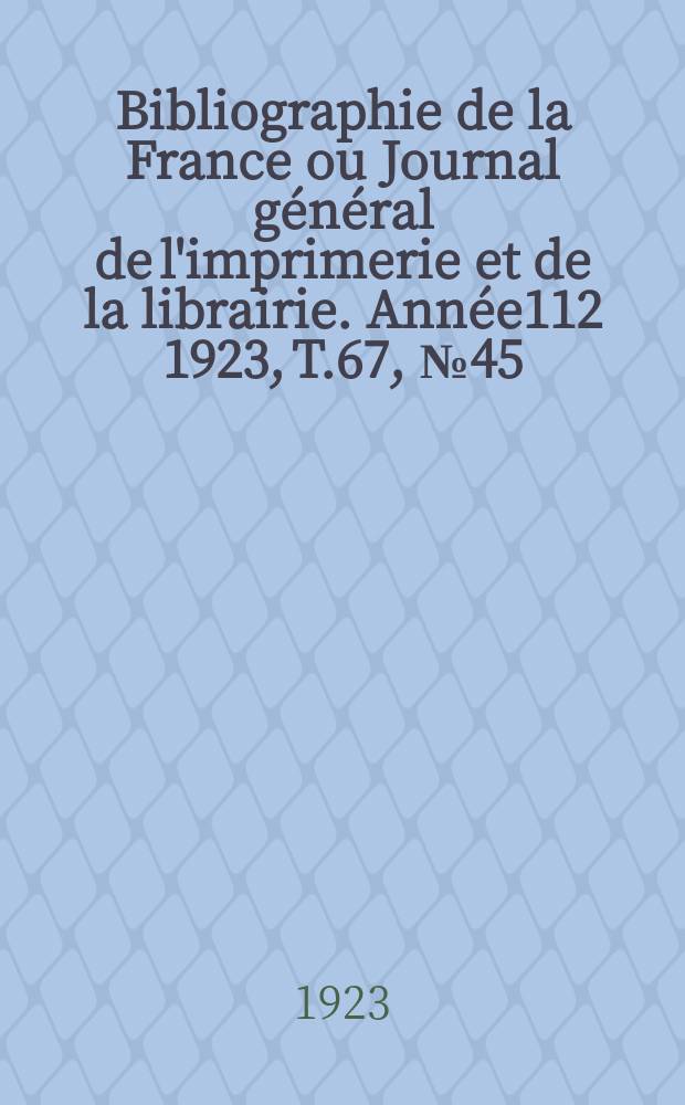 Bibliographie de la France ou Journal général de l'imprimerie et de la librairie. Année112 1923, T.67, №45