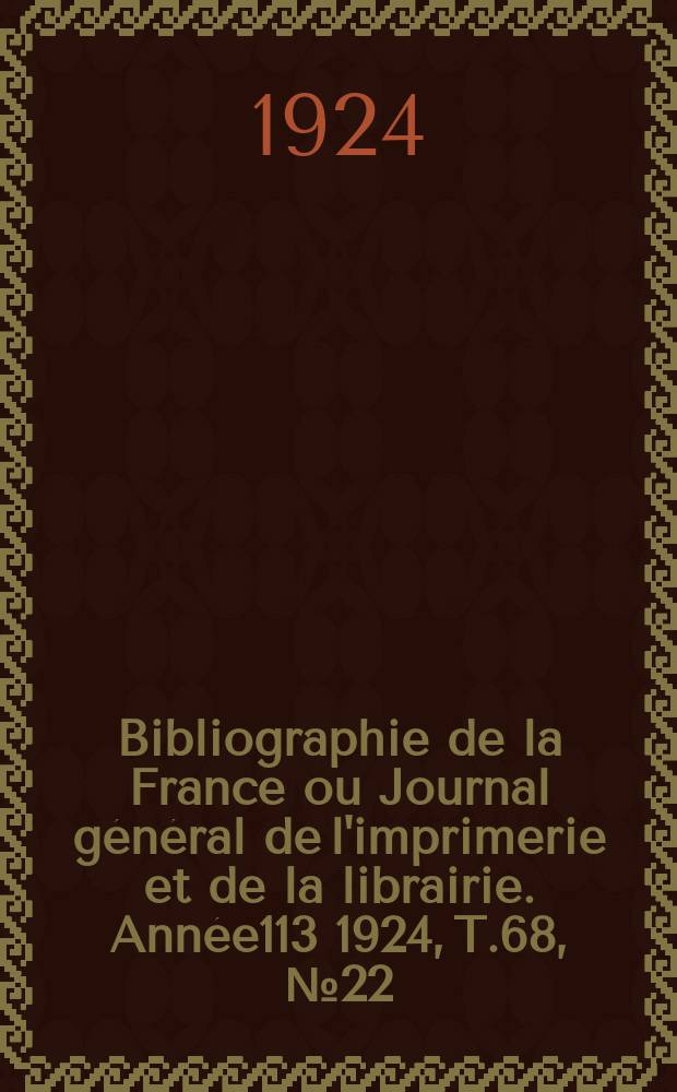 Bibliographie de la France ou Journal général de l'imprimerie et de la librairie. Année113 1924, T.68, №22