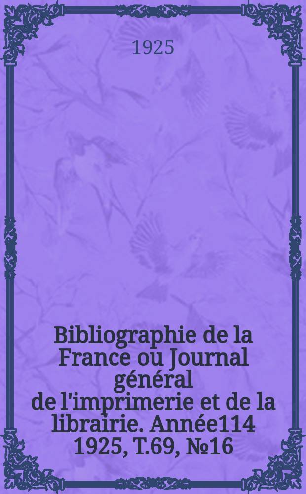 Bibliographie de la France ou Journal général de l'imprimerie et de la librairie. Année114 1925, T.69, №16