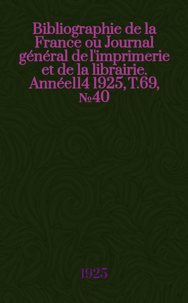 Bibliographie de la France ou Journal général de l'imprimerie et de la librairie. Année114 1925, T.69, №40