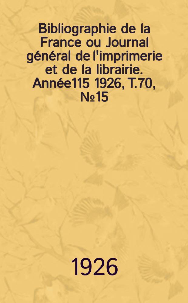 Bibliographie de la France ou Journal général de l'imprimerie et de la librairie. Année115 1926, T.70, №15