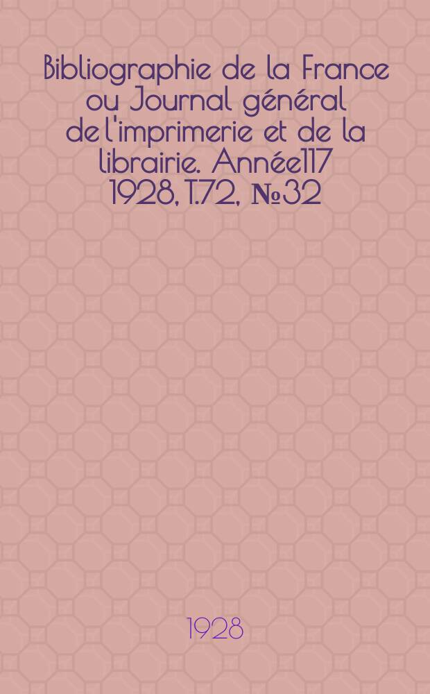 Bibliographie de la France ou Journal général de l'imprimerie et de la librairie. Année117 1928, T.72, №32