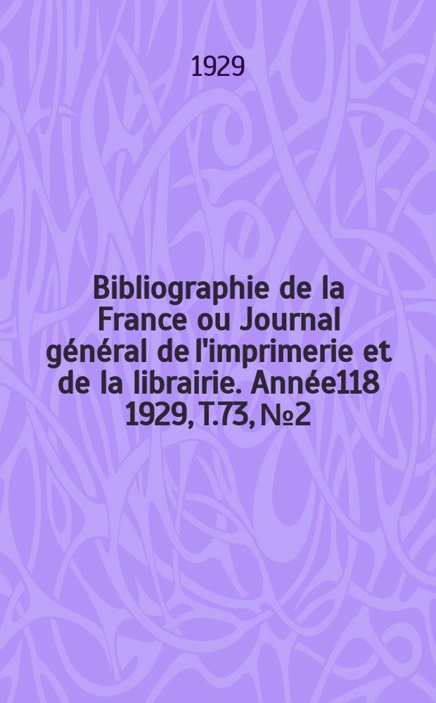 Bibliographie de la France ou Journal général de l'imprimerie et de la librairie. Année118 1929, T.73, №2
