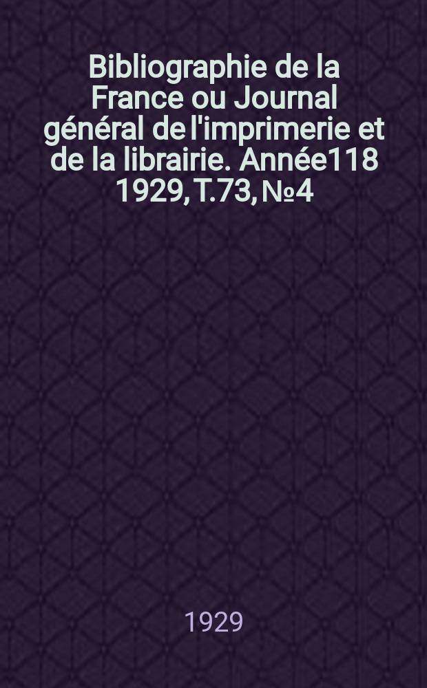 Bibliographie de la France ou Journal général de l'imprimerie et de la librairie. Année118 1929, T.73, №4