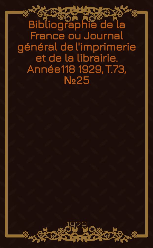 Bibliographie de la France ou Journal général de l'imprimerie et de la librairie. Année118 1929, T.73, №25
