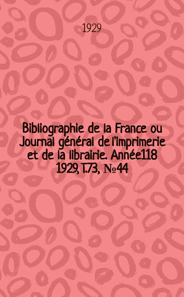 Bibliographie de la France ou Journal général de l'imprimerie et de la librairie. Année118 1929, T.73, №44