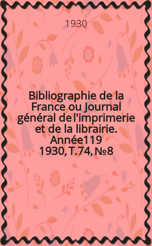 Bibliographie de la France ou Journal général de l'imprimerie et de la librairie. Année119 1930, T.74, №8