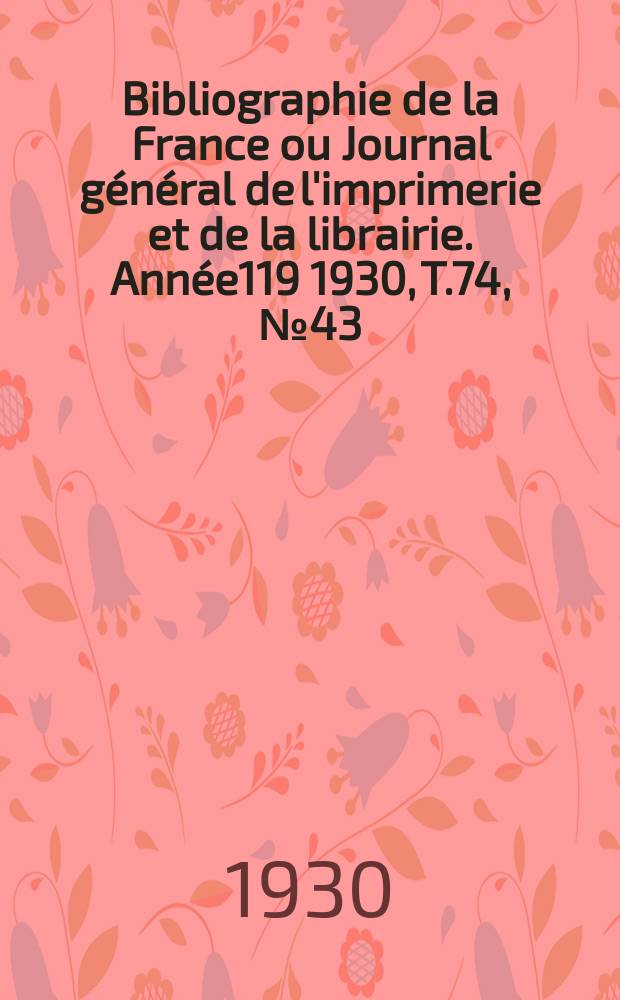 Bibliographie de la France ou Journal général de l'imprimerie et de la librairie. Année119 1930, T.74, №43