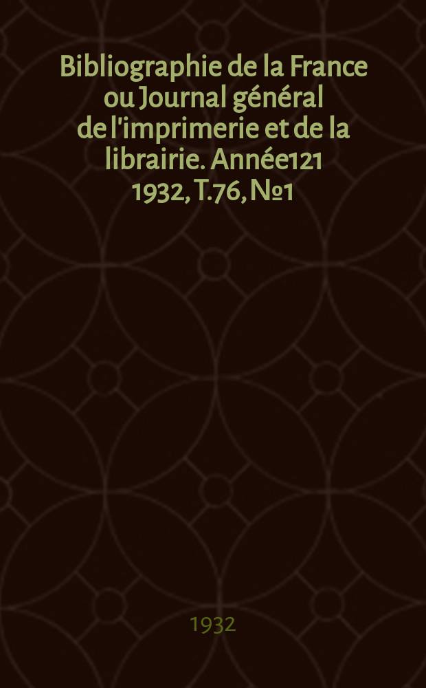Bibliographie de la France ou Journal général de l'imprimerie et de la librairie. Année121 1932, T.76, №1
