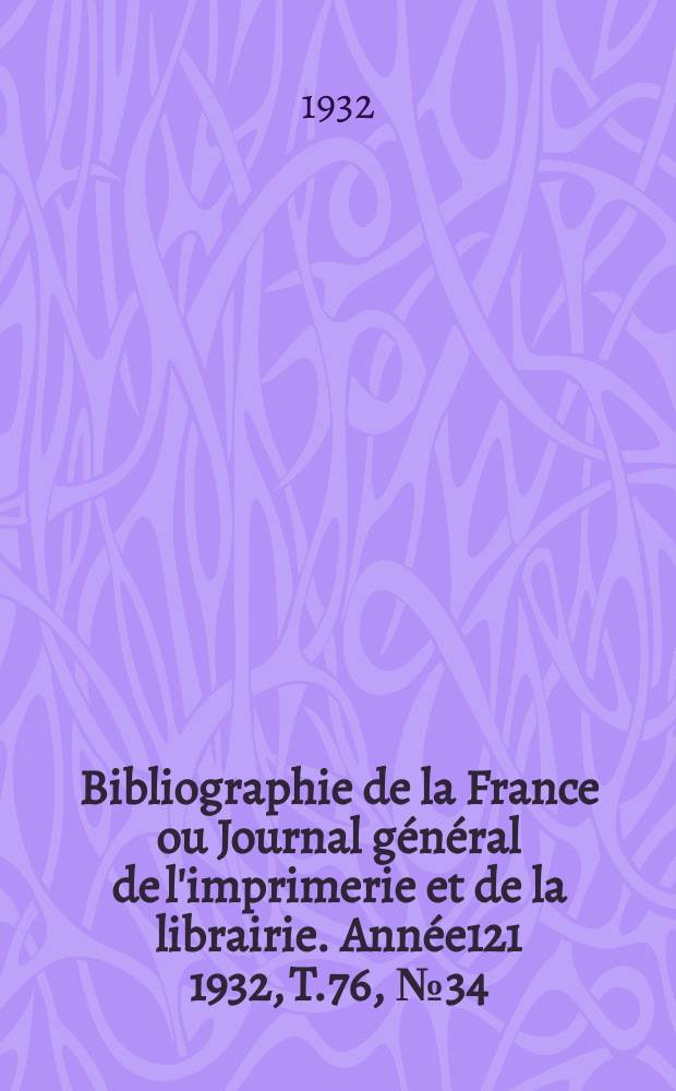 Bibliographie de la France ou Journal général de l'imprimerie et de la librairie. Année121 1932, T.76, №34