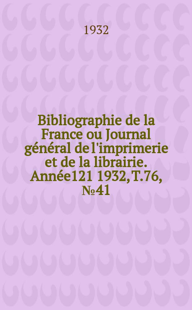 Bibliographie de la France ou Journal général de l'imprimerie et de la librairie. Année121 1932, T.76, №41