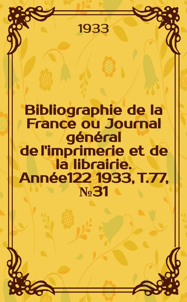 Bibliographie de la France ou Journal général de l'imprimerie et de la librairie. Année122 1933, T.77, №31