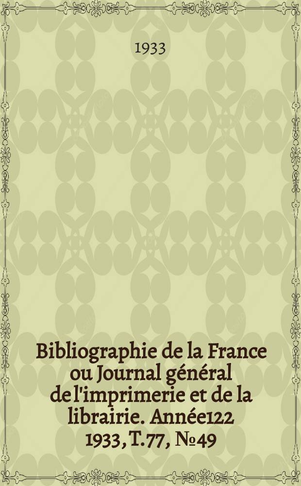 Bibliographie de la France ou Journal général de l'imprimerie et de la librairie. Année122 1933, T.77, №49