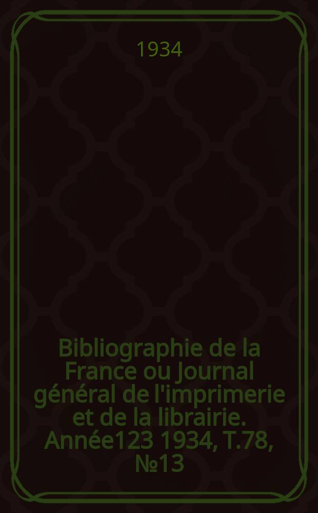 Bibliographie de la France ou Journal général de l'imprimerie et de la librairie. Année123 1934, T.78, №13