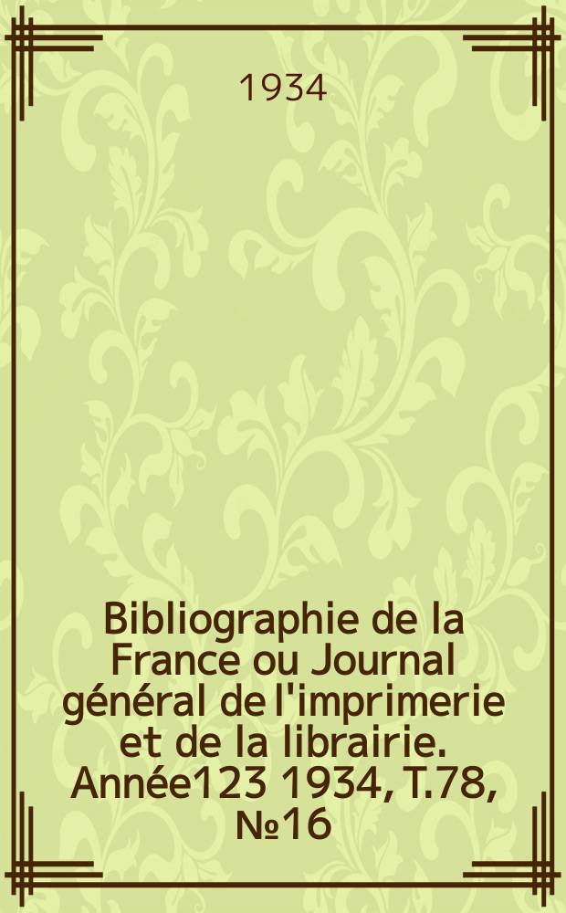 Bibliographie de la France ou Journal général de l'imprimerie et de la librairie. Année123 1934, T.78, №16