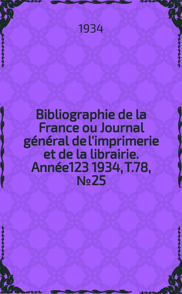 Bibliographie de la France ou Journal général de l'imprimerie et de la librairie. Année123 1934, T.78, №25