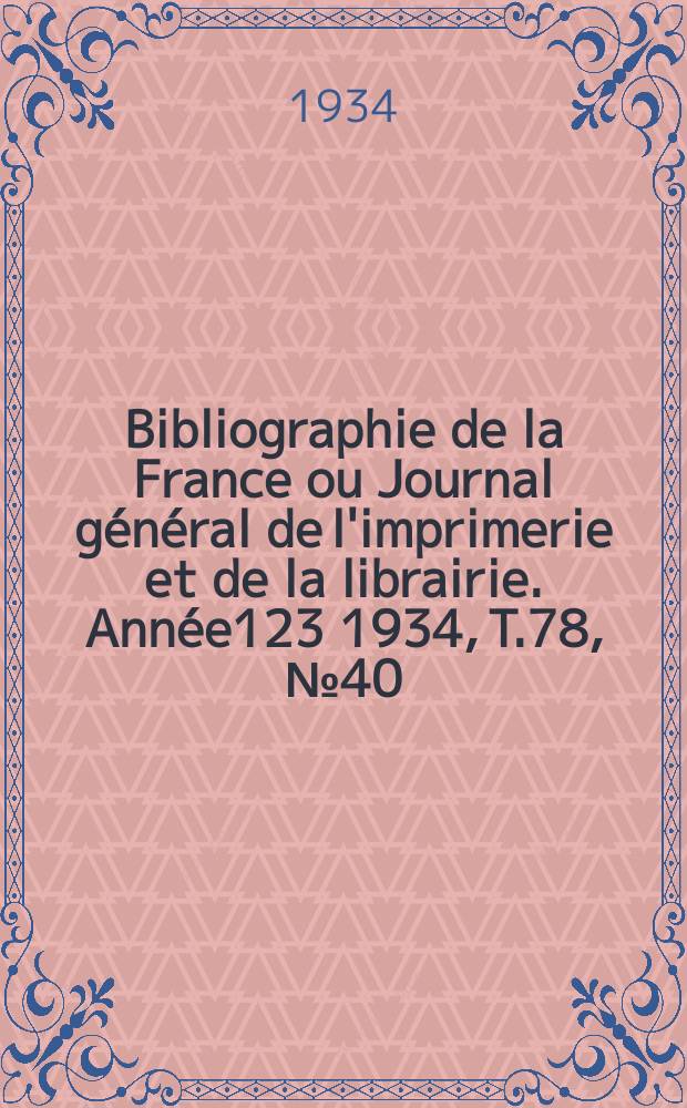 Bibliographie de la France ou Journal général de l'imprimerie et de la librairie. Année123 1934, T.78, №40