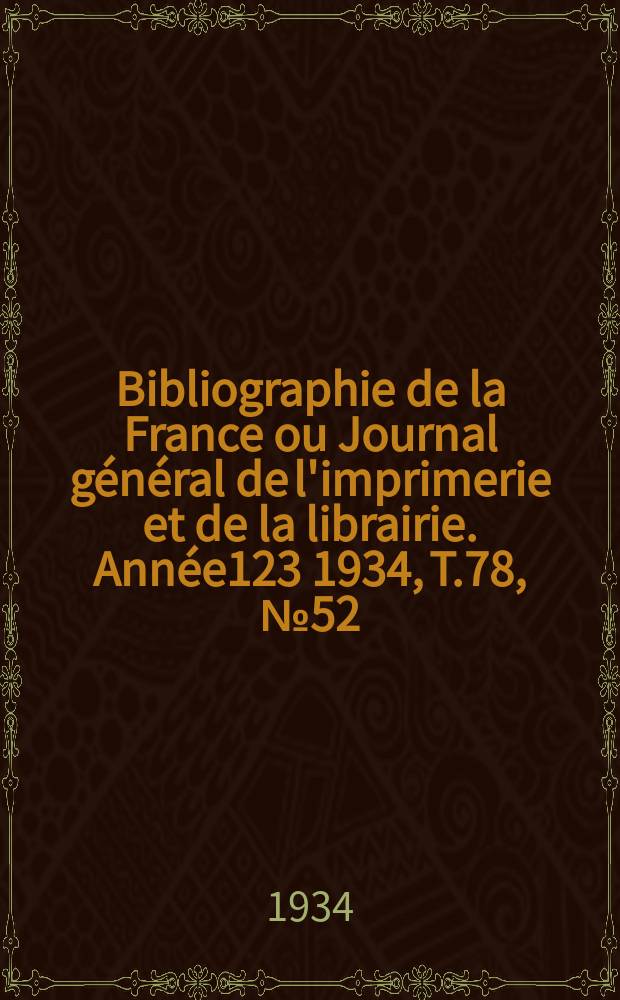 Bibliographie de la France ou Journal général de l'imprimerie et de la librairie. Année123 1934, T.78, №52