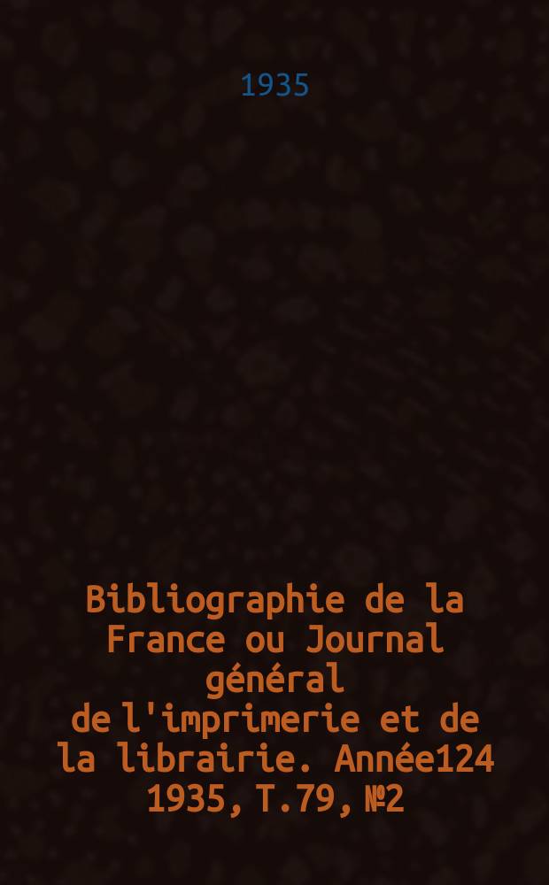 Bibliographie de la France ou Journal général de l'imprimerie et de la librairie. Année124 1935, T.79, №2