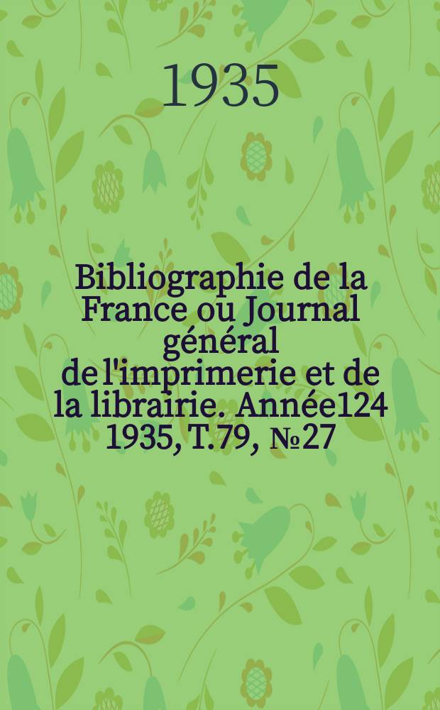 Bibliographie de la France ou Journal général de l'imprimerie et de la librairie. Année124 1935, T.79, №27