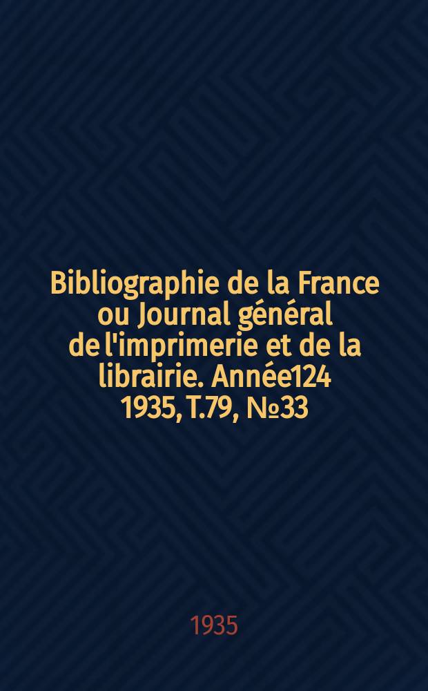Bibliographie de la France ou Journal général de l'imprimerie et de la librairie. Année124 1935, T.79, №33