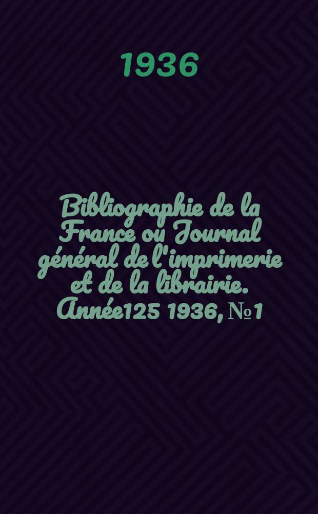 Bibliographie de la France ou Journal général de l'imprimerie et de la librairie. Année125 1936, №1