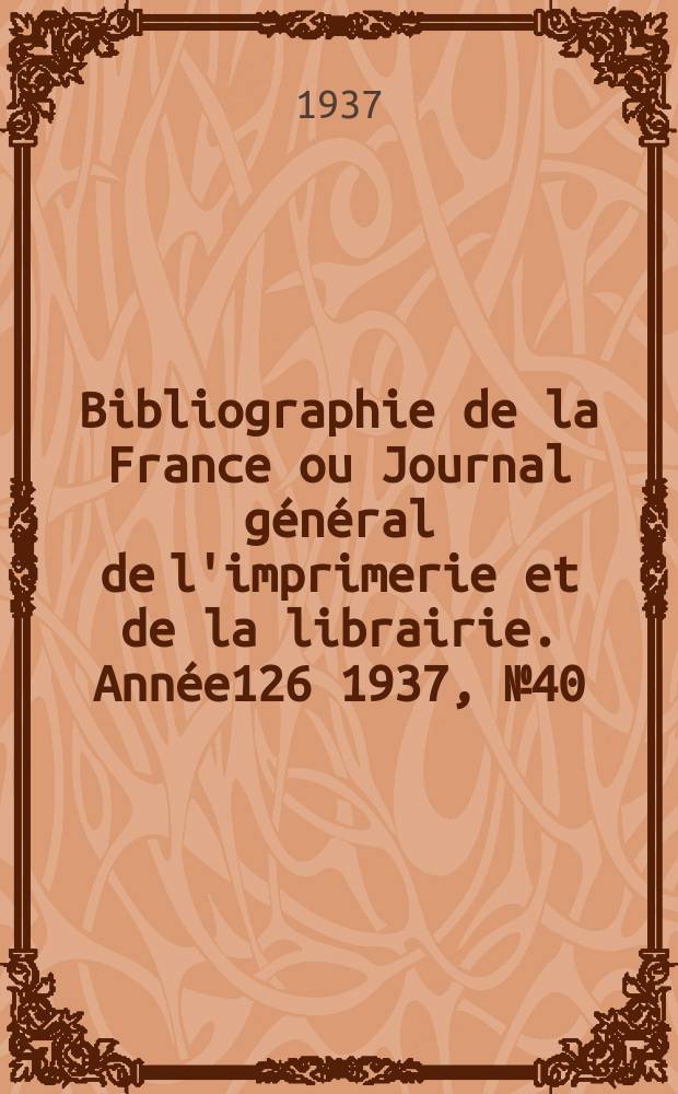 Bibliographie de la France ou Journal général de l'imprimerie et de la librairie. Année126 1937, №40