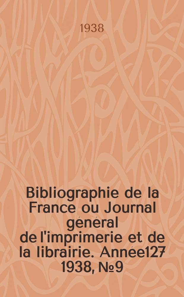 Bibliographie de la France ou Journal général de l'imprimerie et de la librairie. Année127 1938, №9