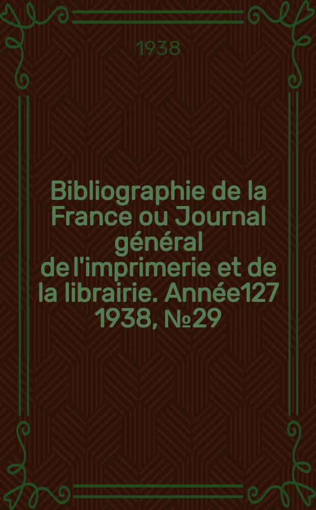 Bibliographie de la France ou Journal général de l'imprimerie et de la librairie. Année127 1938, №29