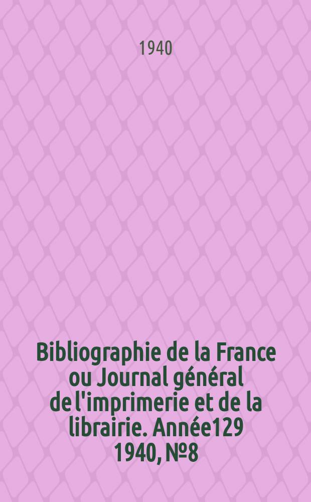 Bibliographie de la France ou Journal général de l'imprimerie et de la librairie. Année129 1940, №8