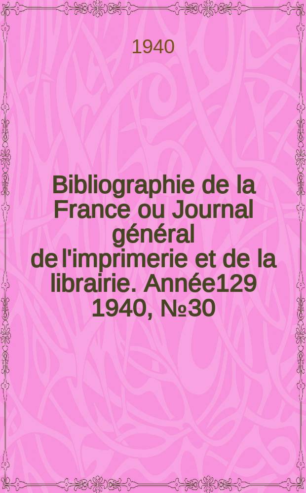 Bibliographie de la France ou Journal général de l'imprimerie et de la librairie. Année129 1940, №30