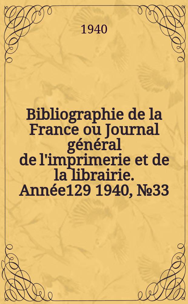 Bibliographie de la France ou Journal général de l'imprimerie et de la librairie. Année129 1940, №33