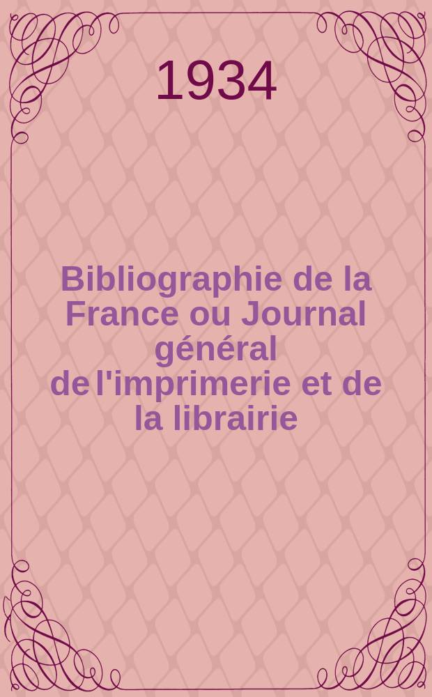 Bibliographie de la France ou Journal général de l'imprimerie et de la librairie : Livres, compositions musicales, gravures. etc. Publ. sur les documents directement fournis par le Ministère de l'intérieur. Année123 1934, T.78, №14