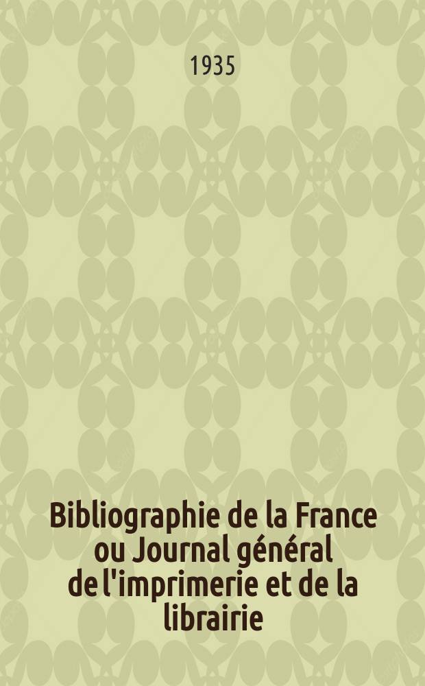 Bibliographie de la France ou Journal général de l'imprimerie et de la librairie : Livres, compositions musicales, gravures. etc. Publ. sur les documents directement fournis par le Ministère de l'intérieur. Année124 1935, T.79, №43