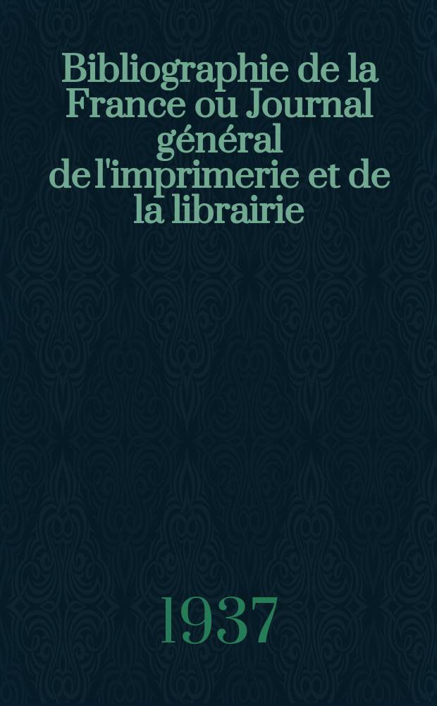 Bibliographie de la France ou Journal général de l'imprimerie et de la librairie : Livres, compositions musicales, gravures. etc. Publ. sur les documents directement fournis par le Ministère de l'intérieur. Année126 1937, №9