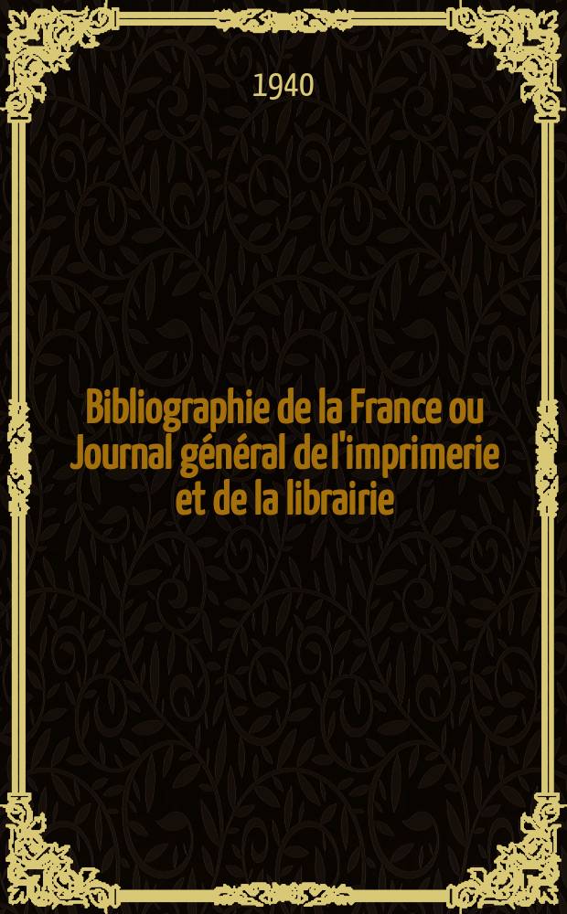 Bibliographie de la France ou Journal général de l'imprimerie et de la librairie : Livres, compositions musicales, gravures. etc. Publ. sur les documents directement fournis par le Ministère de l'intérieur. Année129 1940, №8