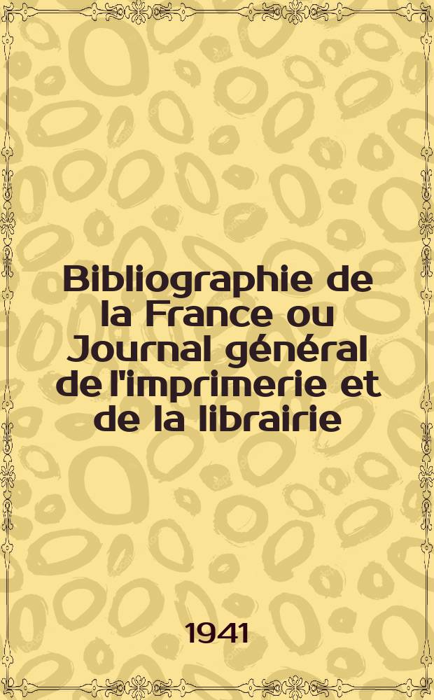 Bibliographie de la France ou Journal général de l'imprimerie et de la librairie : Livres, compositions musicales, gravures. etc. Publ. sur les documents directement fournis par le Ministère de l'intérieur. Année130 1941, №13